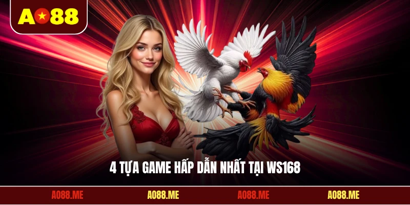 4 tựa game hấp dẫn nhất tại Ws168