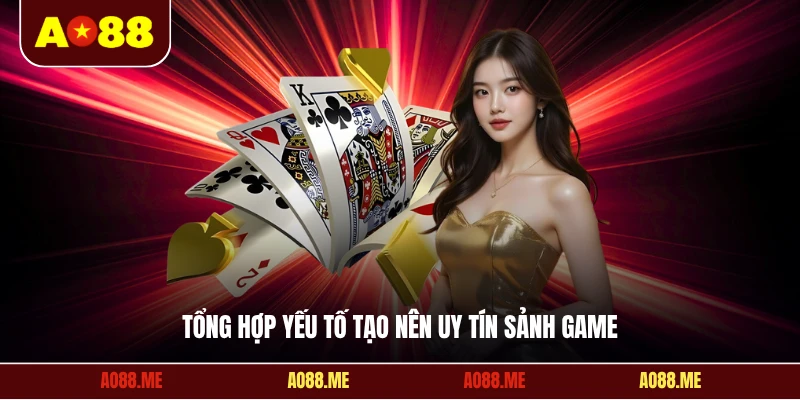 Tổng hợp yếu tố tạo nên uy tín sảnh game