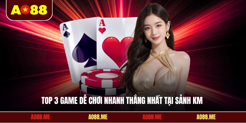 Top 3 game dễ chơi nhanh thắng nhất tại sảnh KM 